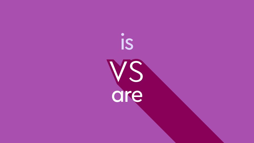 Is vs. Are: When to Use Are vs. Is (with Useful Examples) • 7ESL