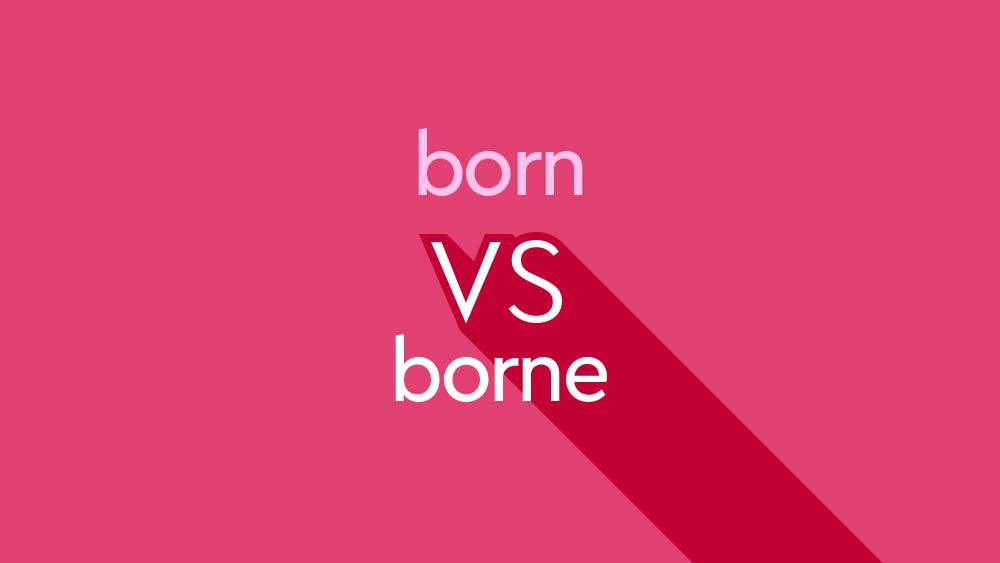 Born Vs Borne What s The Difference Thesaurus